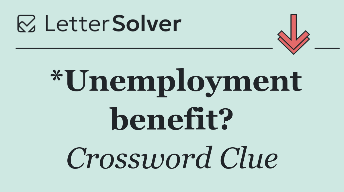 *Unemployment benefit?