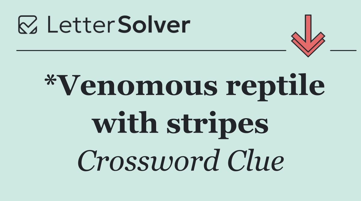 *Venomous reptile with stripes