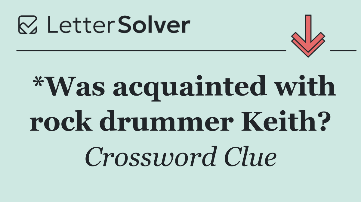 *Was acquainted with rock drummer Keith?