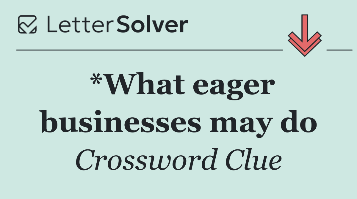 *What eager businesses may do