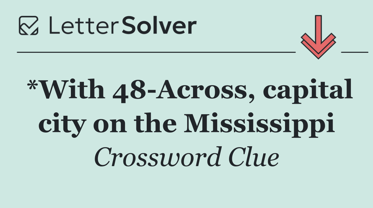 *With 48 Across, capital city on the Mississippi