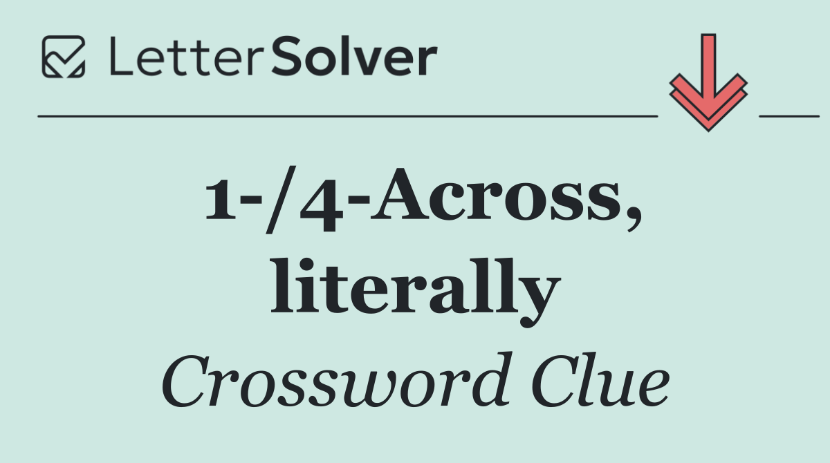 1 /4 Across, literally
