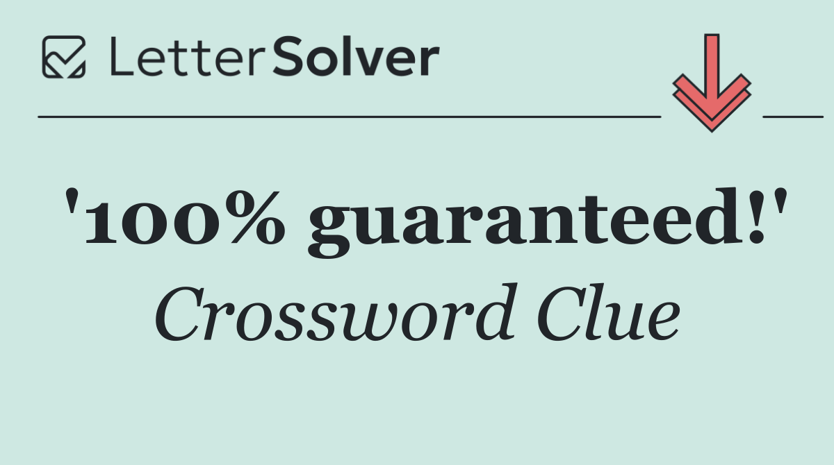 '100% guaranteed!'