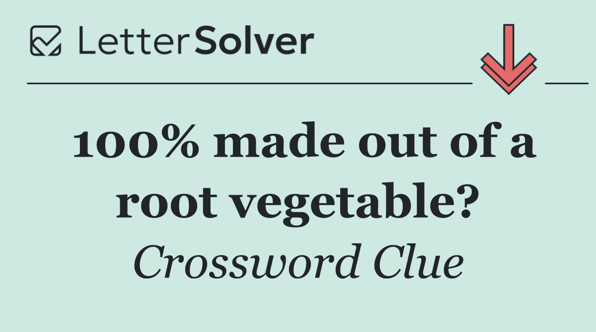 100% made out of a root vegetable?