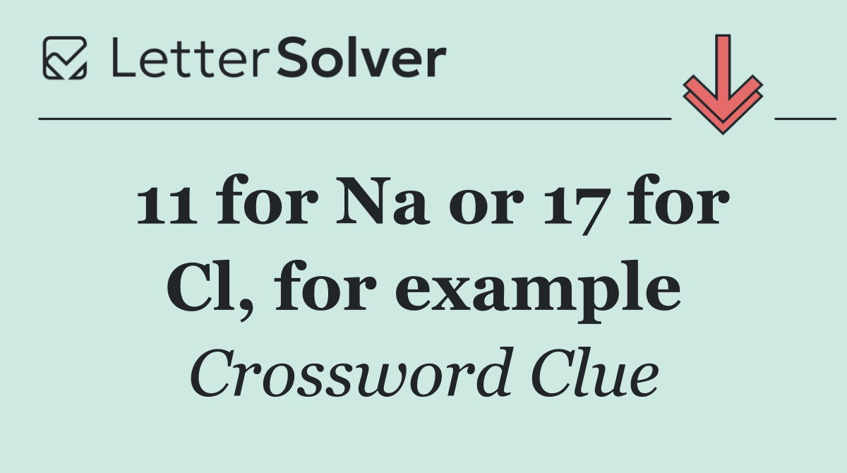 11 for Na or 17 for Cl, for example
