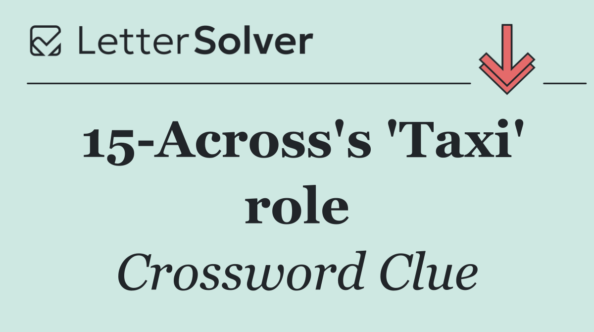 15 Across's 'Taxi' role
