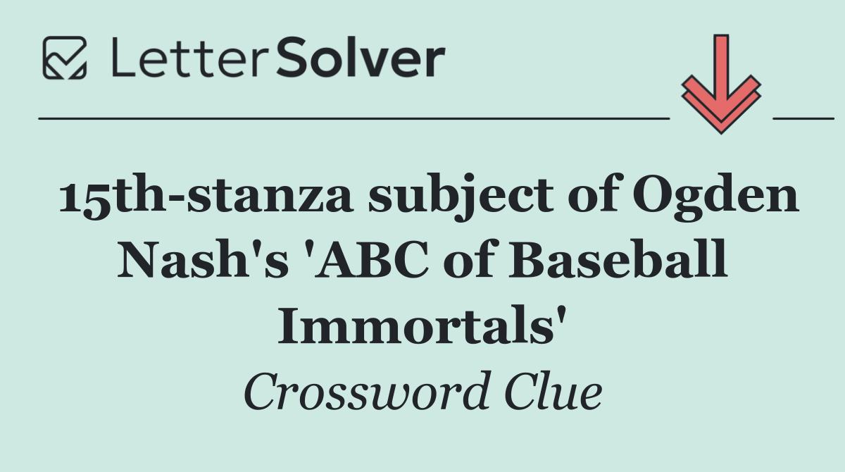 15th stanza subject of Ogden Nash's 'ABC of Baseball Immortals'