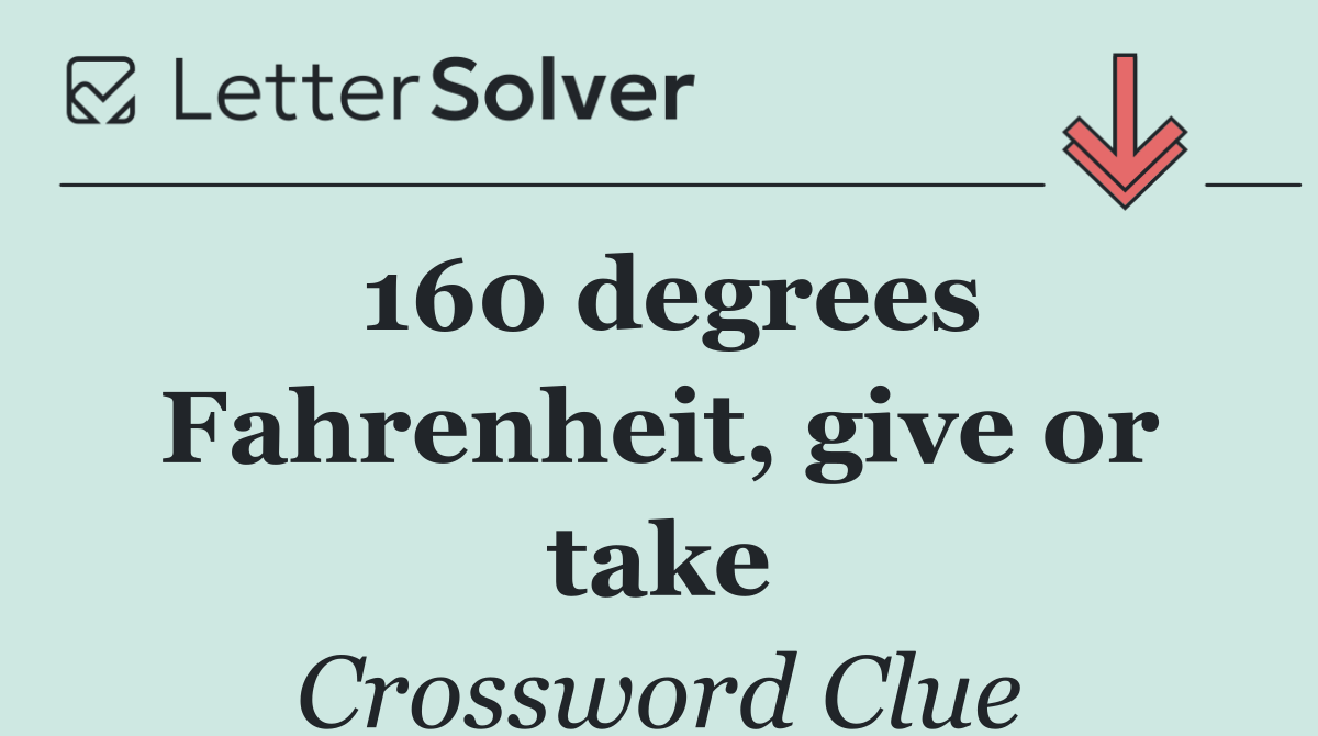 160 degrees Fahrenheit, give or take