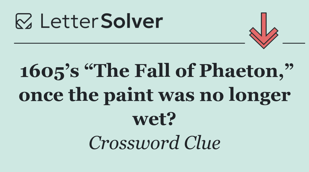 1605’s “The Fall of Phaeton,” once the paint was no longer wet?