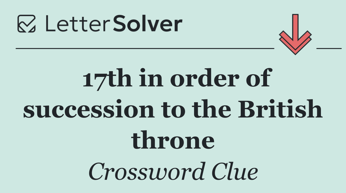 17th in order of succession to the British throne