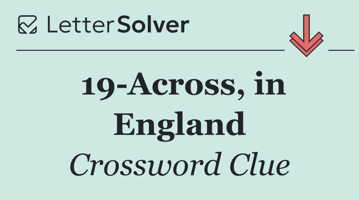 19 Across, in England