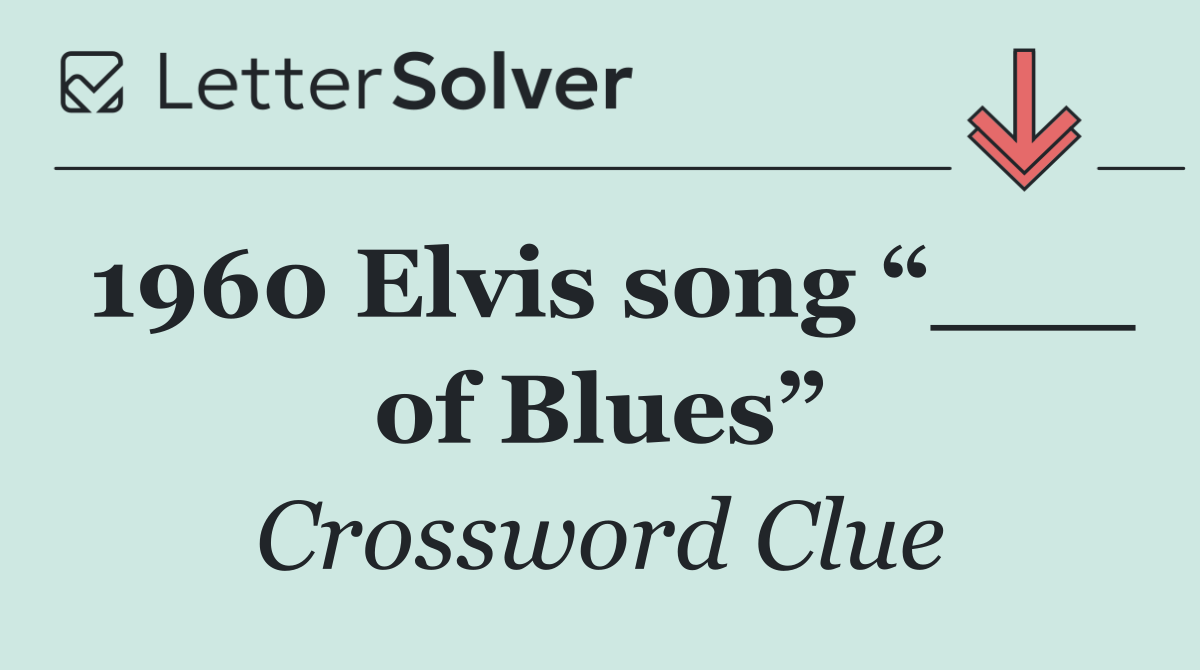 1960 Elvis song “___ of Blues”