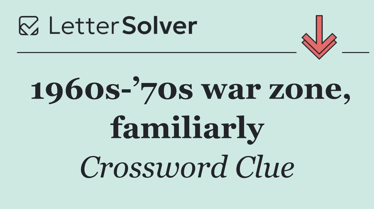1960s ’70s war zone, familiarly