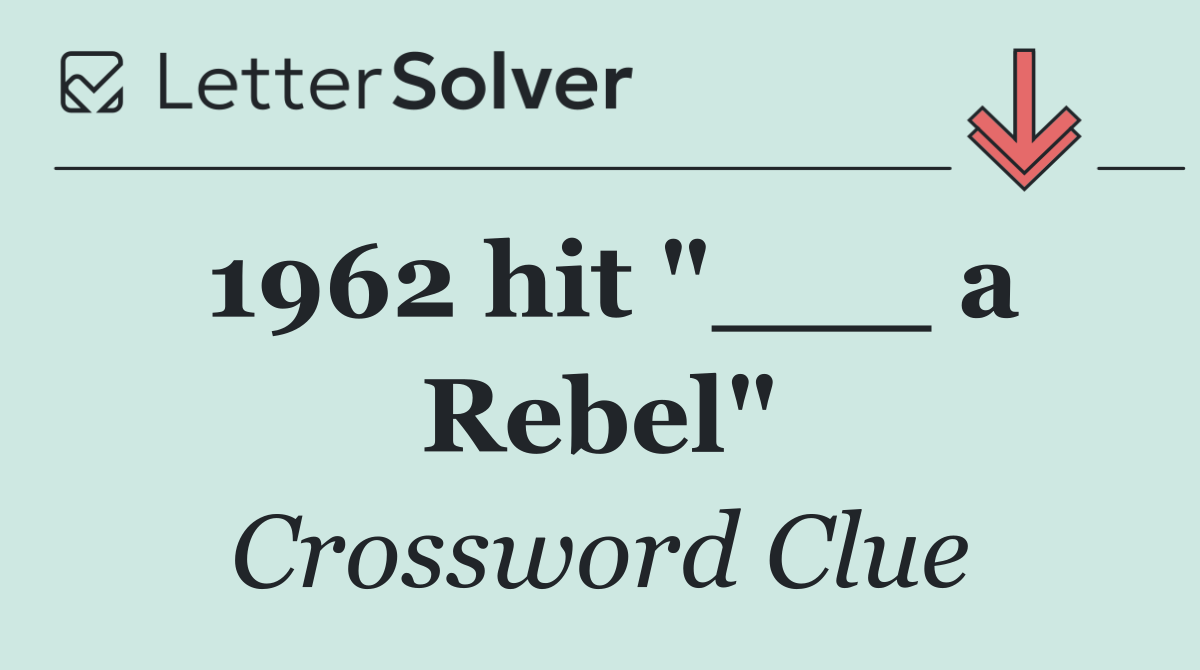 1962 hit "___ a Rebel"