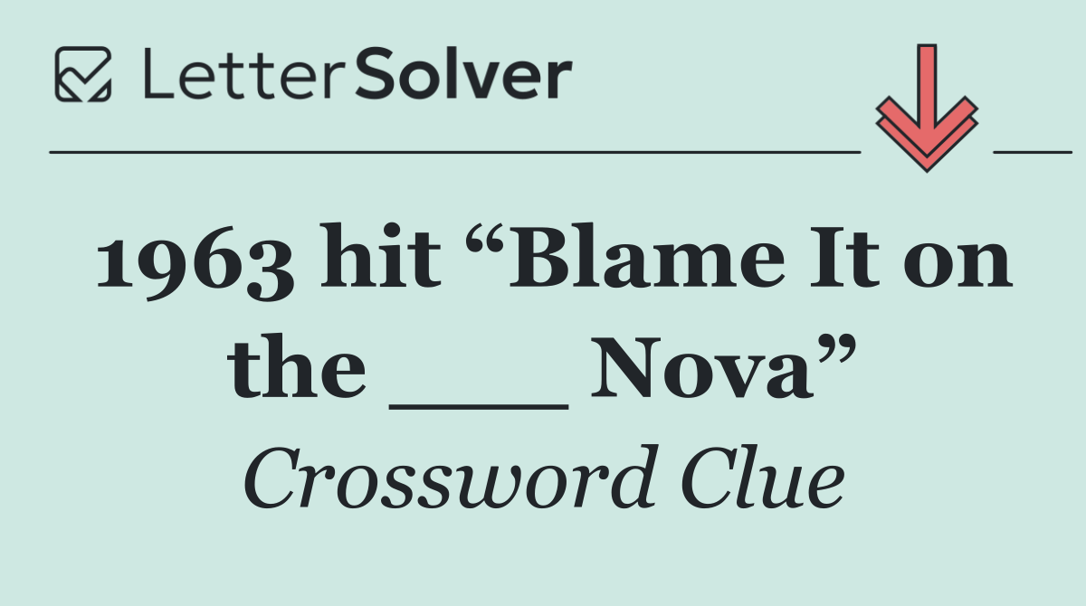 1963 hit “Blame It on the ___ Nova”