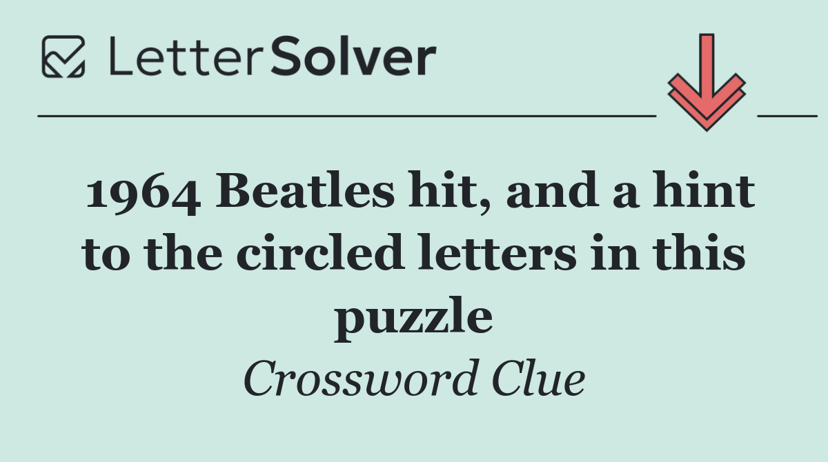 1964 Beatles hit, and a hint to the circled letters in this puzzle