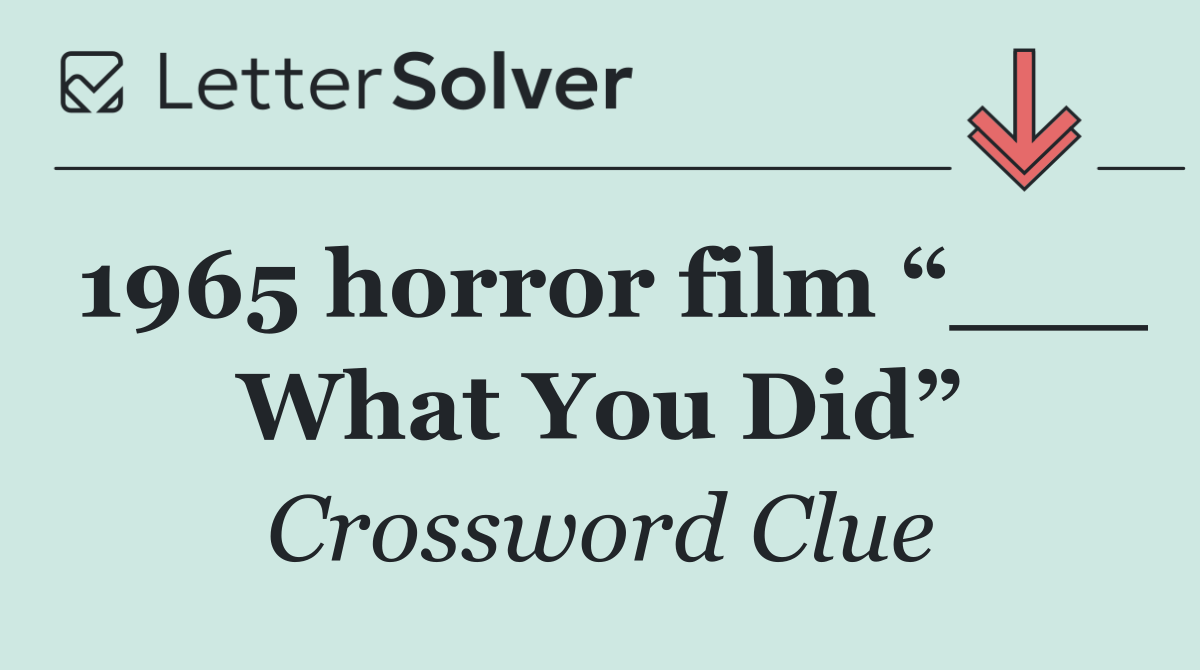 1965 horror film “___ What You Did”