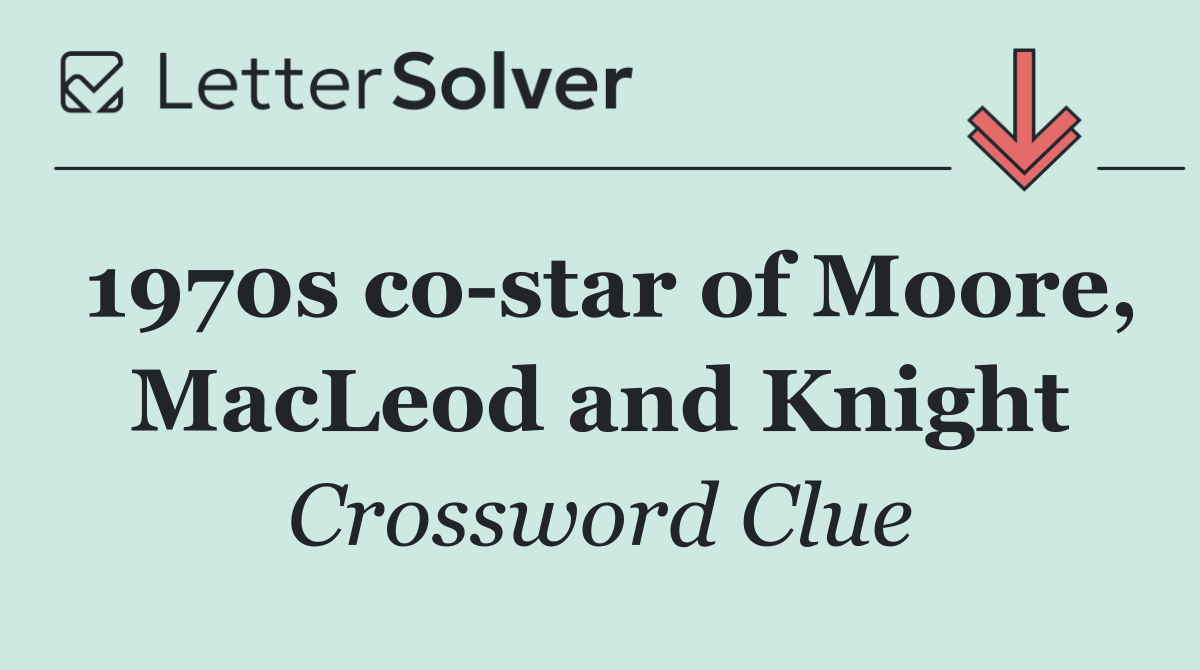 1970s co star of Moore, MacLeod and Knight