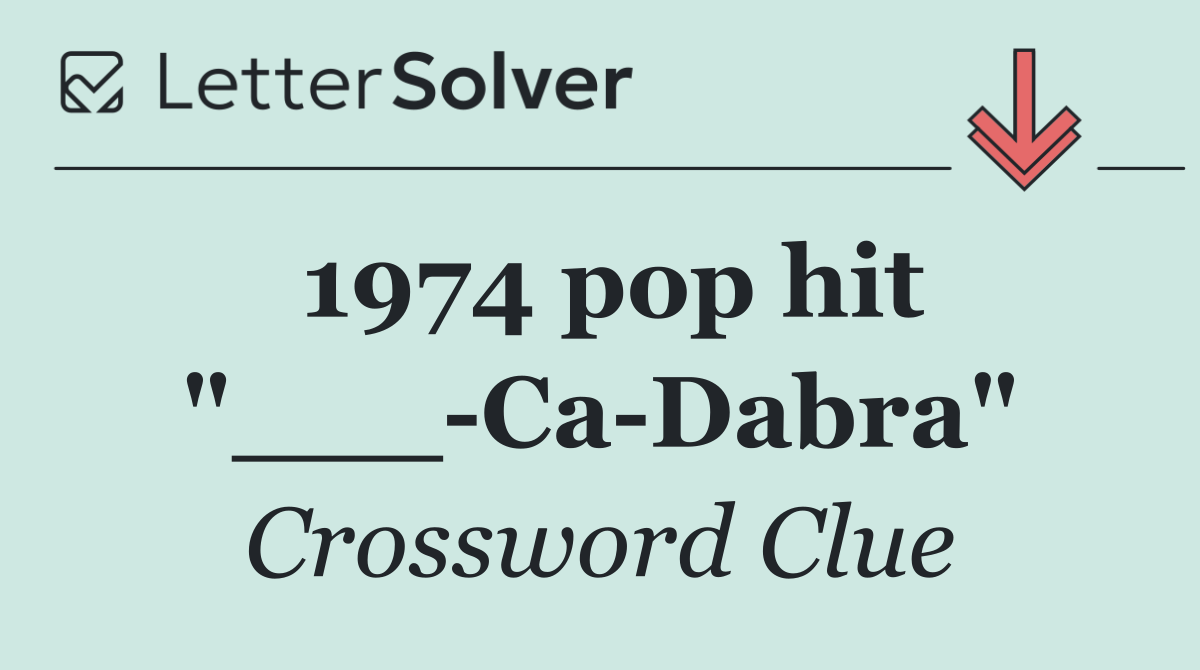 1974 pop hit "___ Ca Dabra"