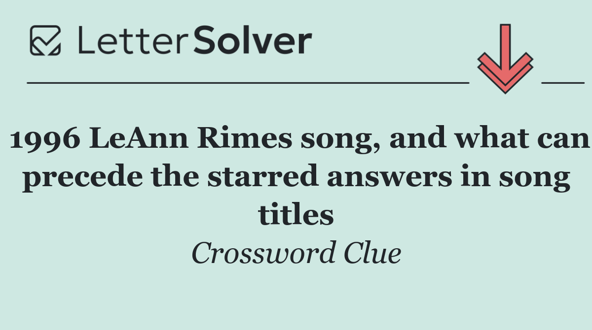 1996 LeAnn Rimes song, and what can precede the starred answers in song titles