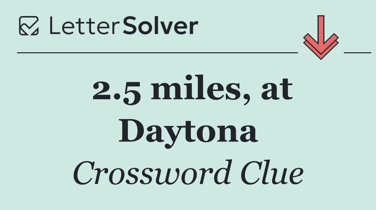 2.5 miles, at Daytona