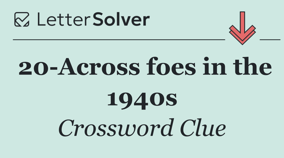 20 Across foes in the 1940s