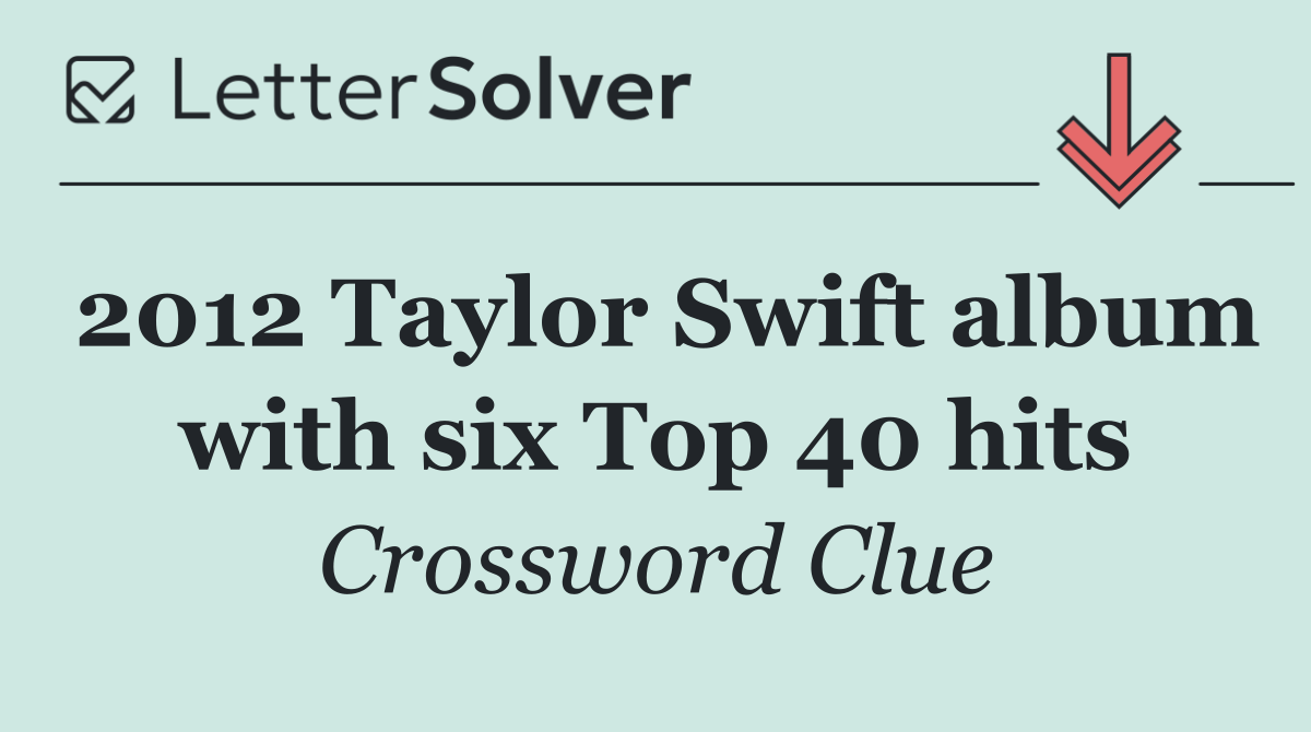 2012 Taylor Swift album with six Top 40 hits