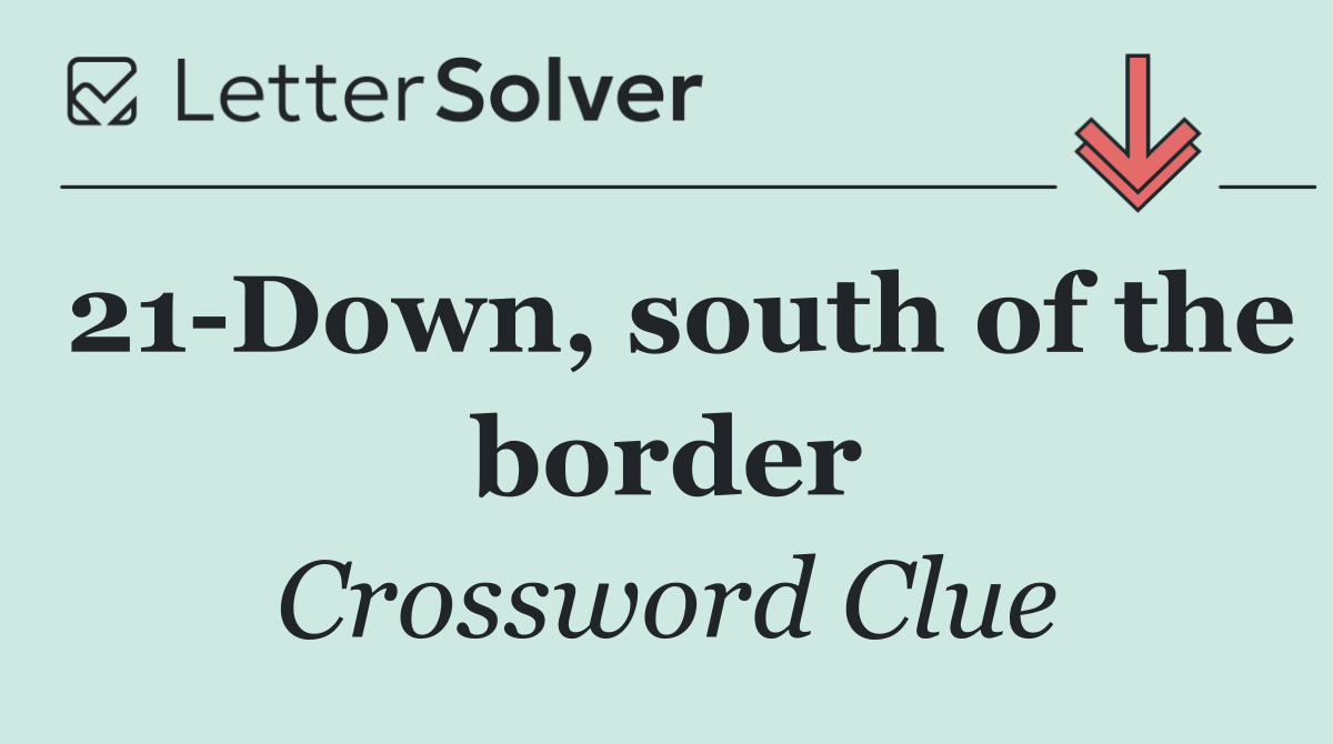 21 Down, south of the border