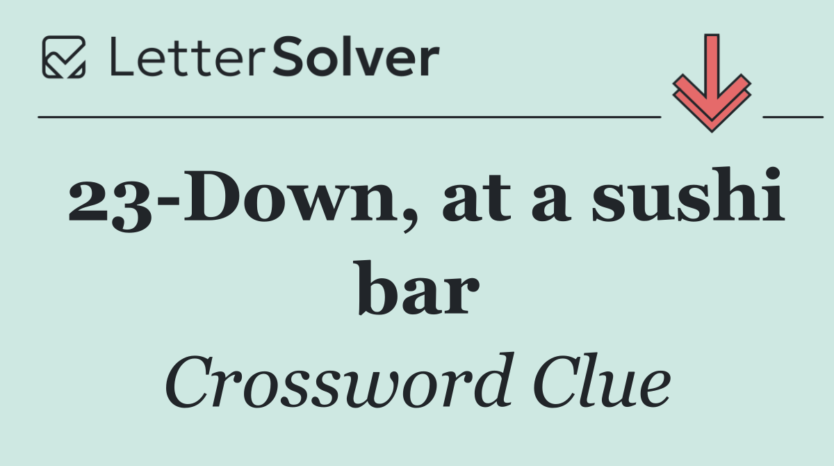 23 Down, at a sushi bar