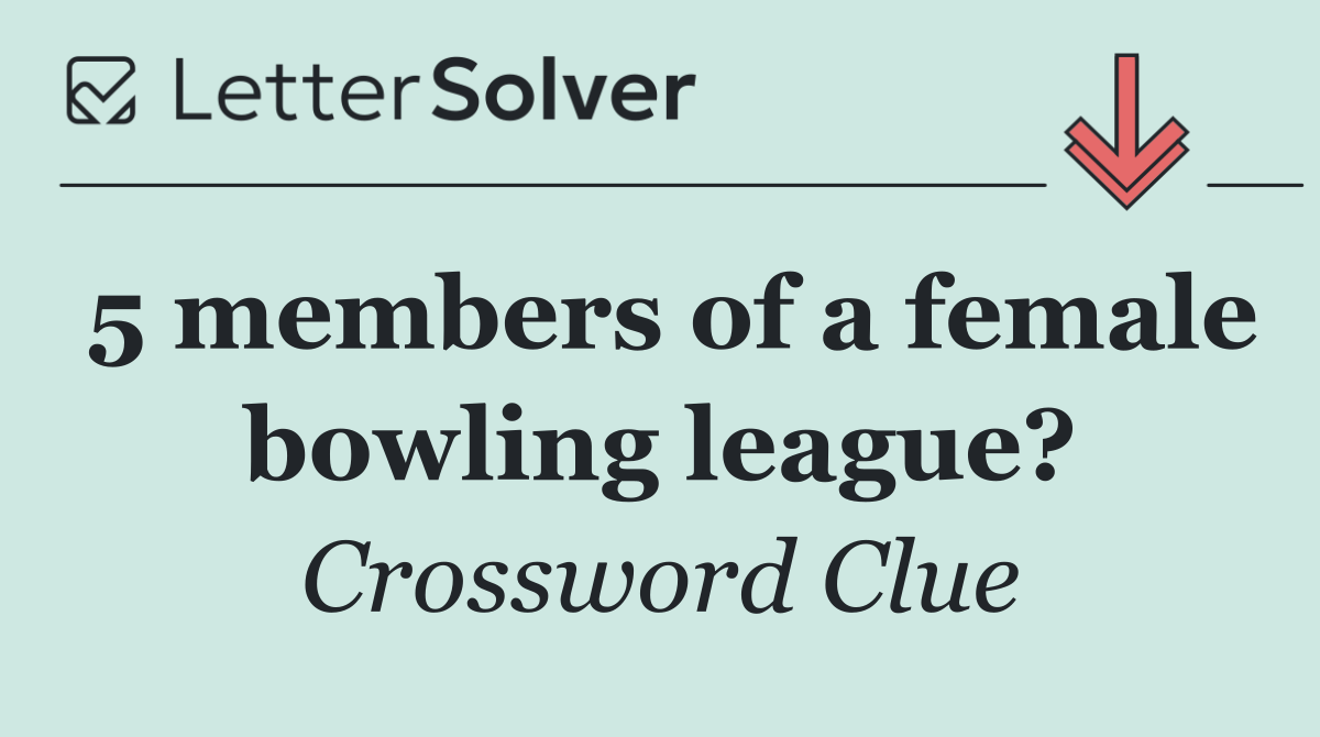 5 members of a female bowling league?