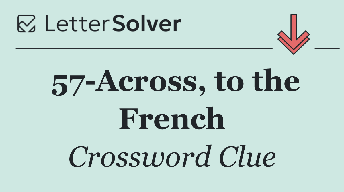 57 Across, to the French