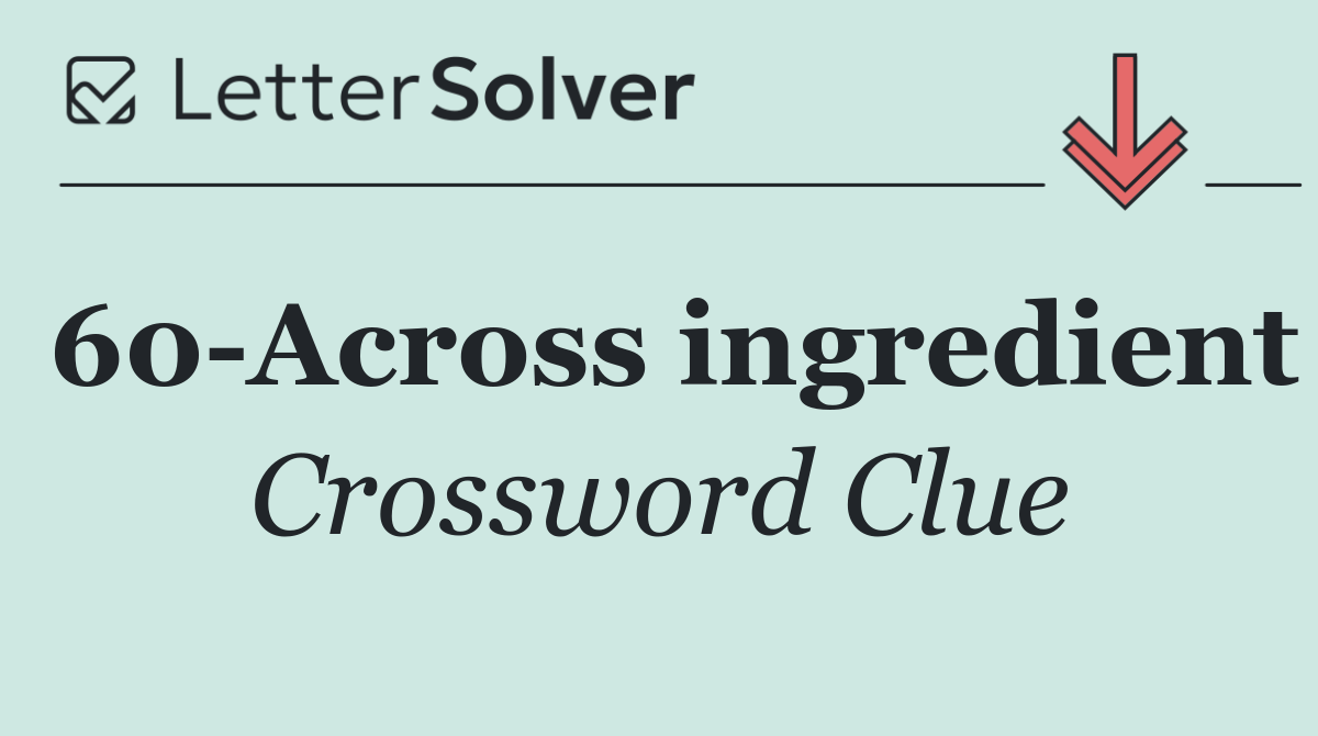 60 Across ingredient