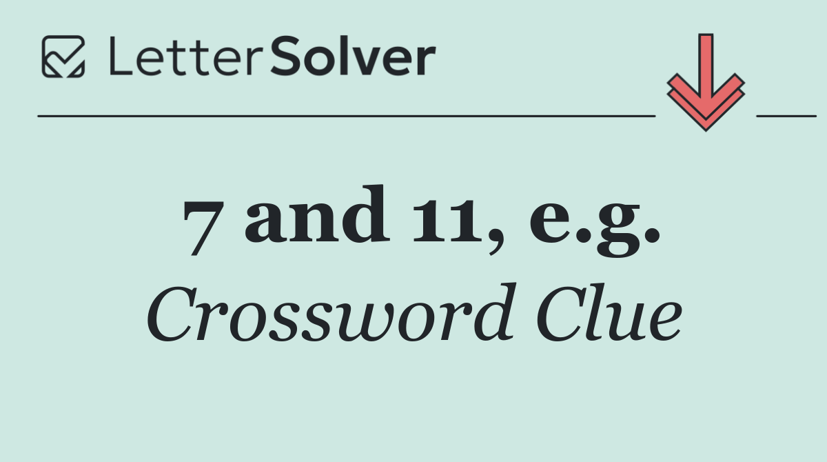 7 and 11, e.g.
