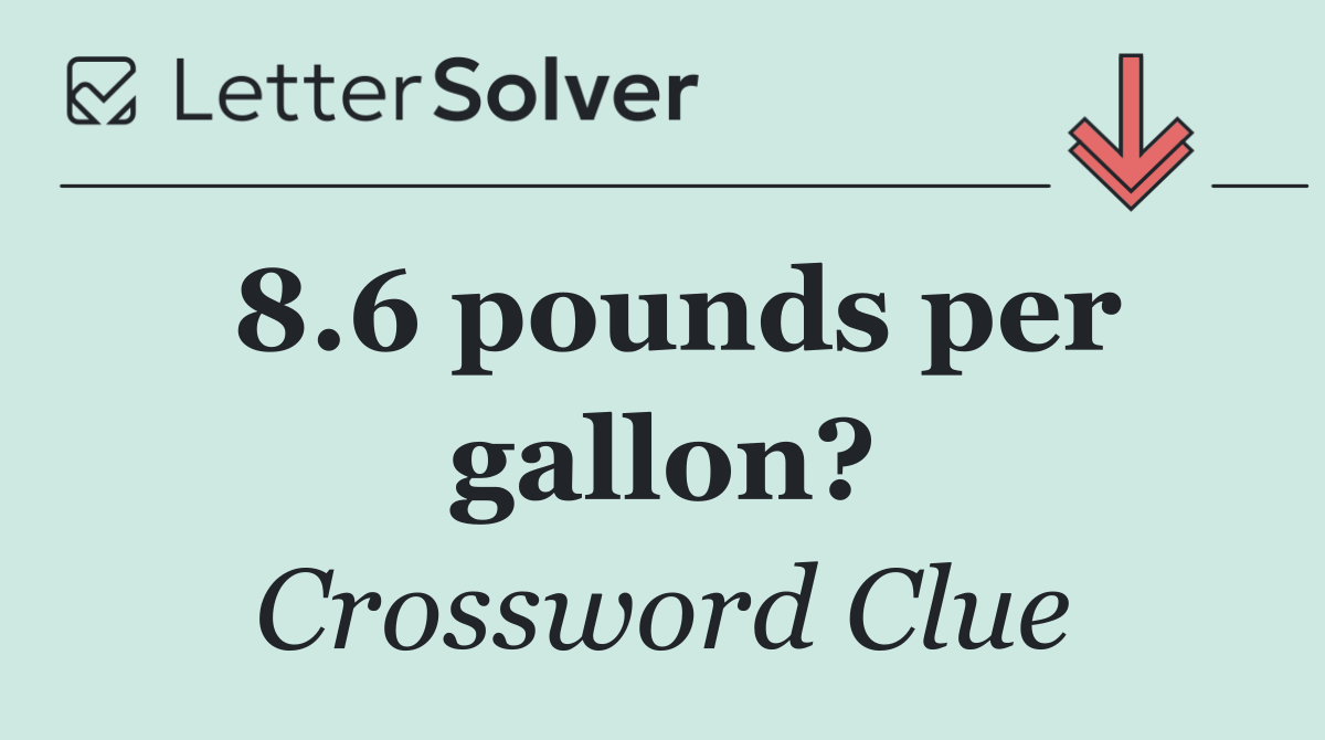 8.6 pounds per gallon?