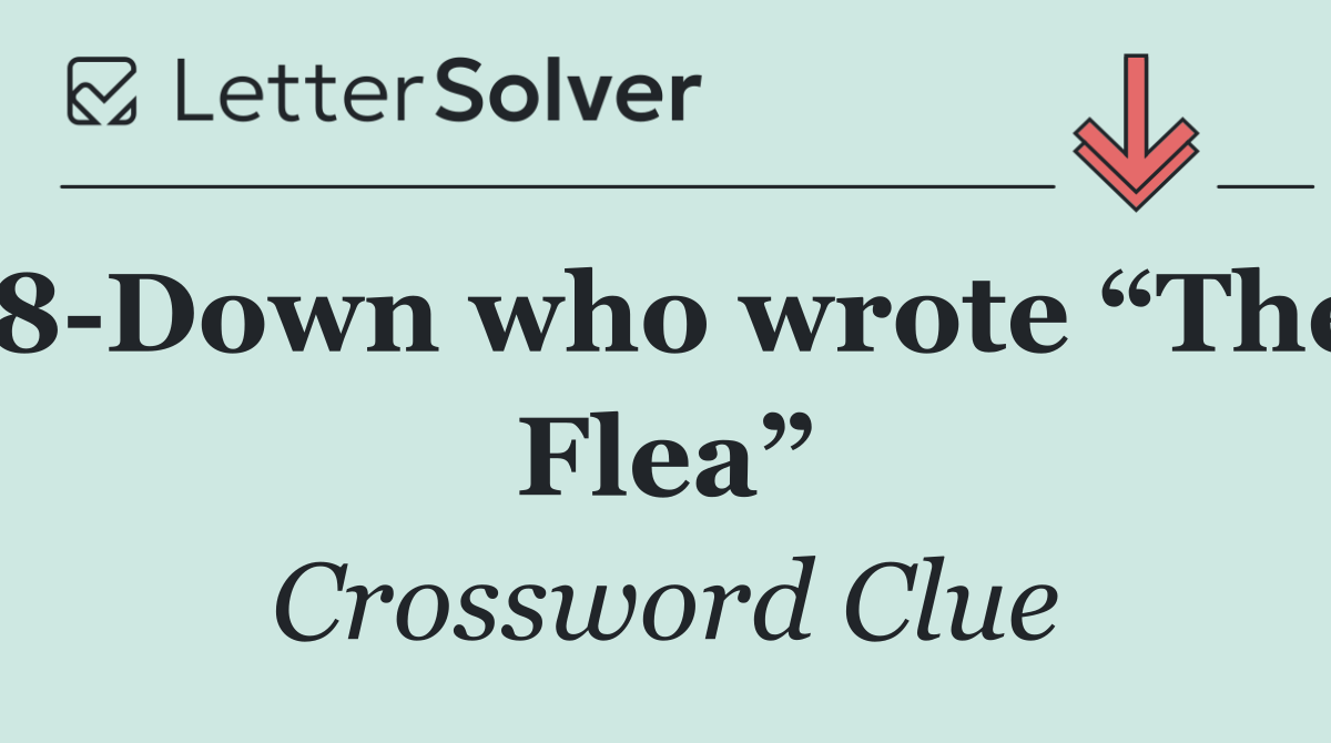 8 Down who wrote “The Flea”