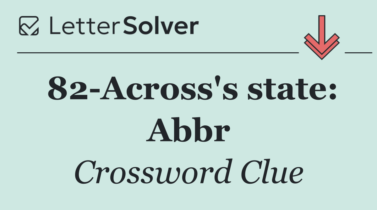 82 Across's state: Abbr