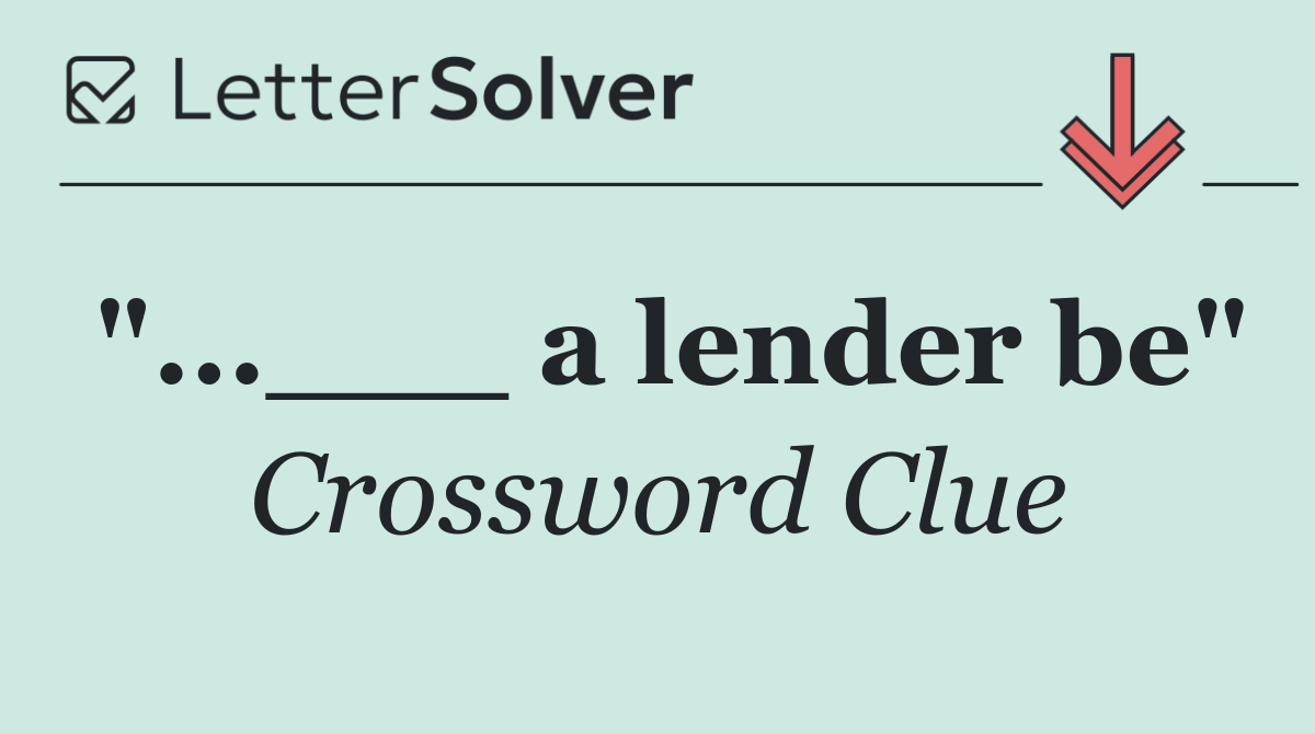 "...___ a lender be"
