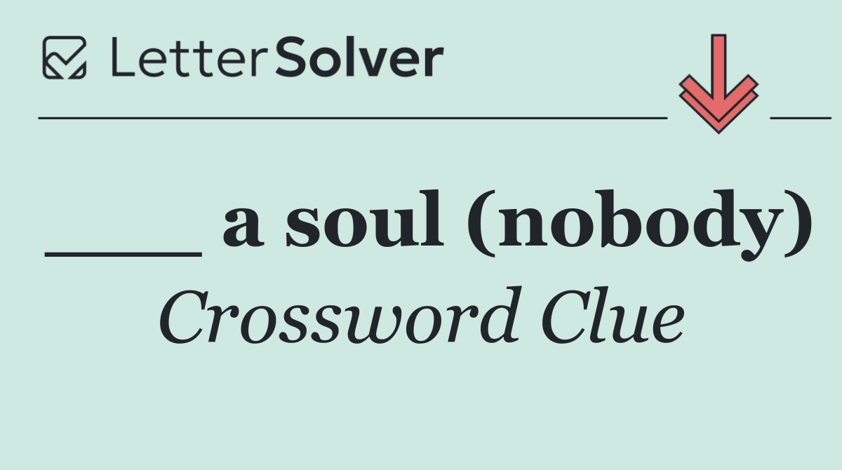 ___ a soul (nobody)