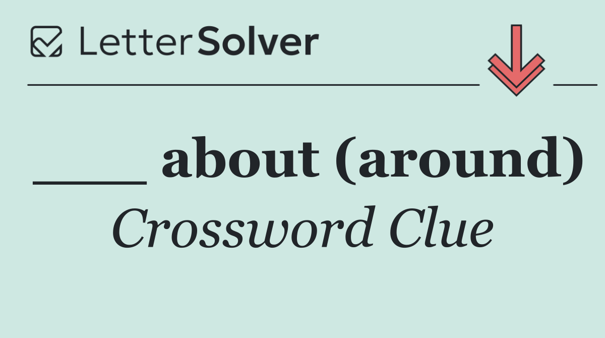 ___ about (around)