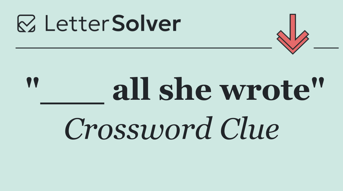 "___ all she wrote"
