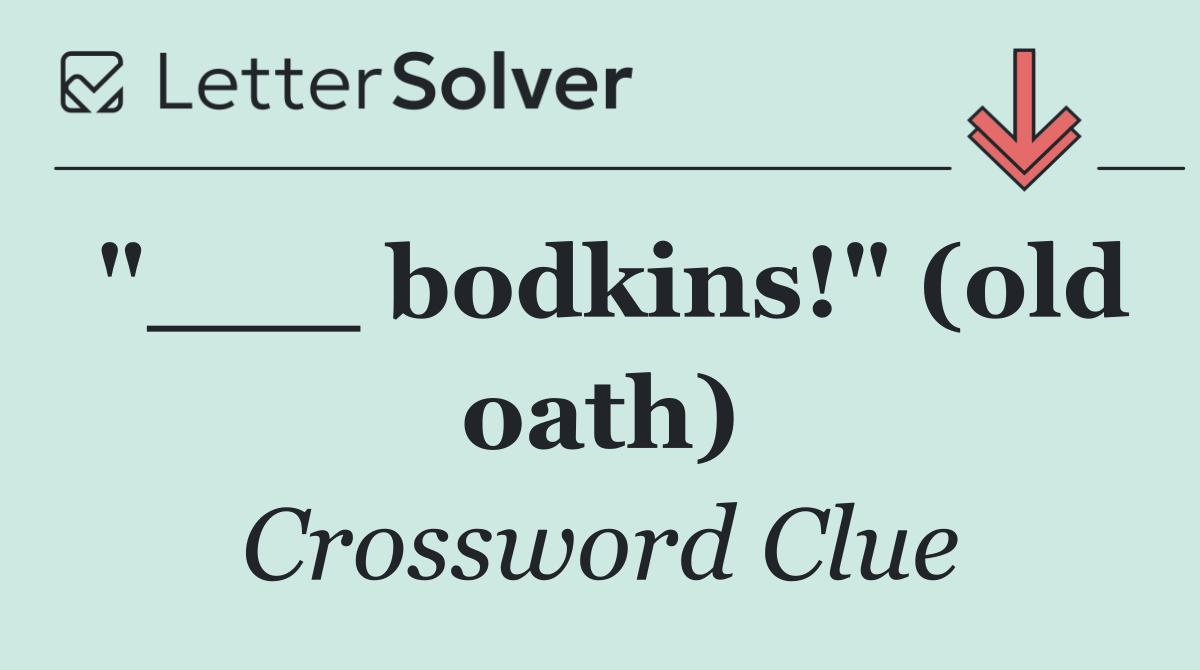 "___ bodkins!" (old oath)