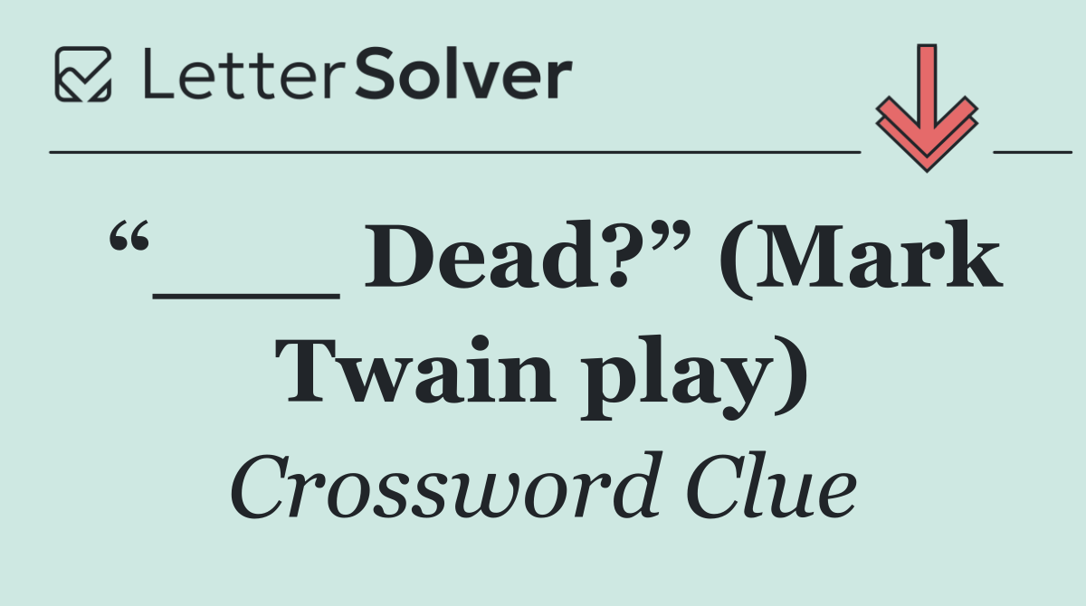 “___ Dead?” (Mark Twain play)