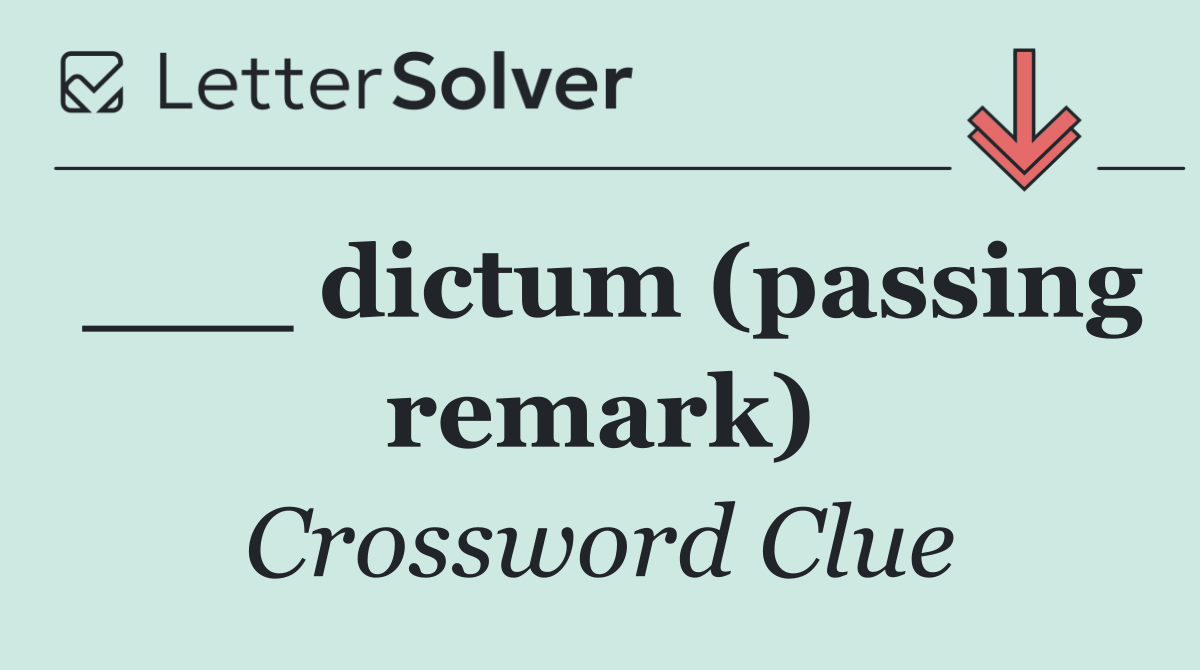 ___ dictum (passing remark)