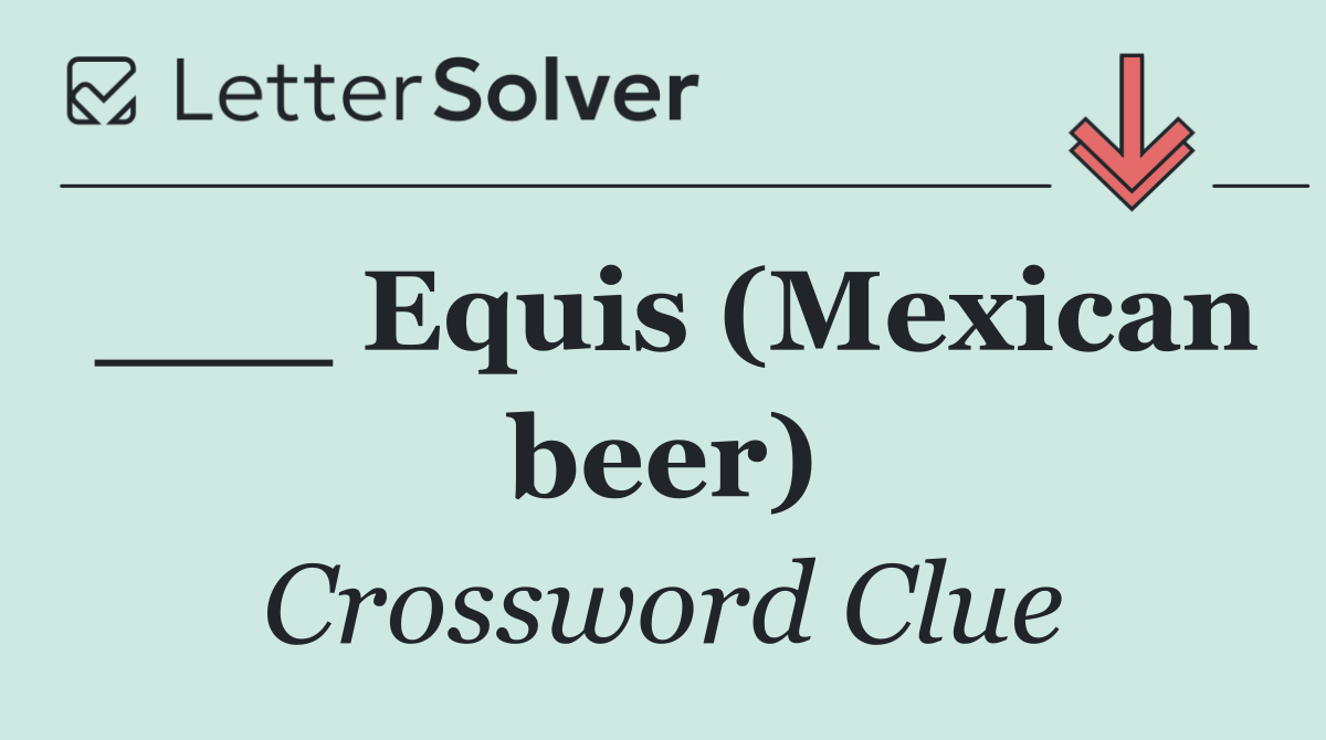 ___ Equis (Mexican beer)