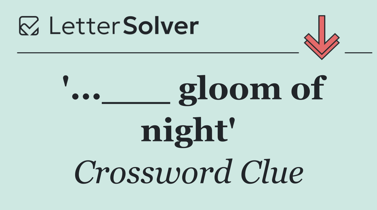 '...___ gloom of night'