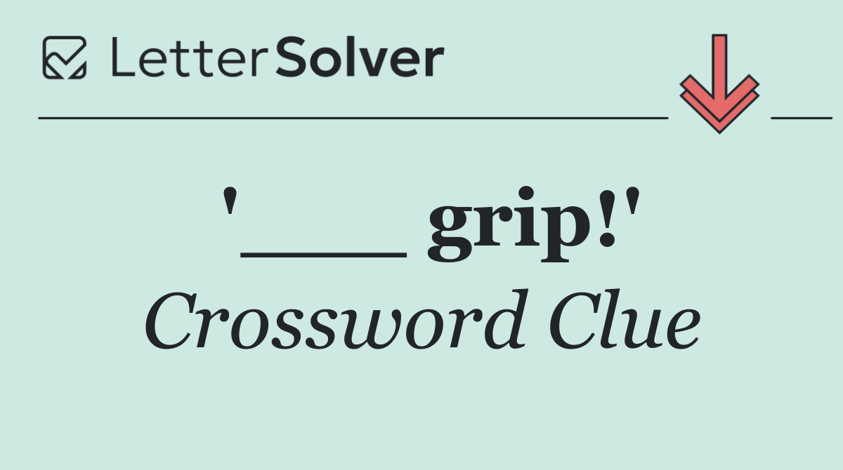 '___ grip!'