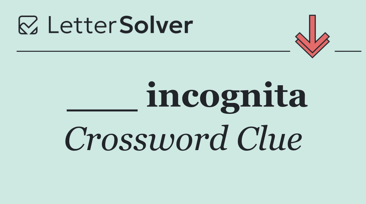 ___ incognita