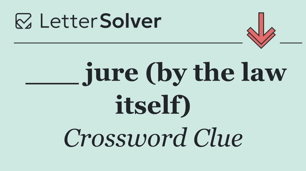 ___ jure (by the law itself)