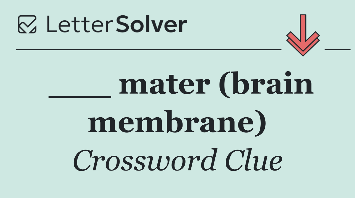 ___ mater (brain membrane)