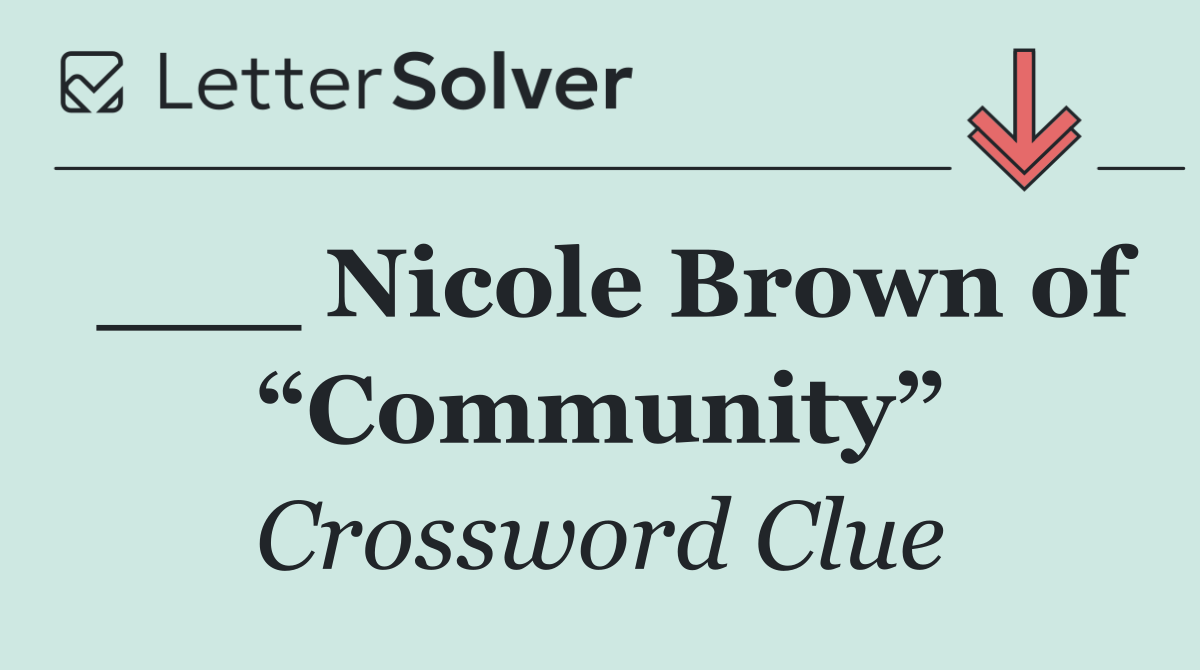 ___ Nicole Brown of “Community”